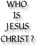 WHO IS JESUS CHRIST?