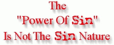THE POWER OF SIN IS NOT THE SIN NATURE