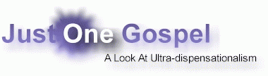 JUST ONE GOSPEL - a look at ultra dispensationalism